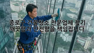 종로구 건물청소 전문업체 찾기: 깨끗함과 안전함을 책임집니다
